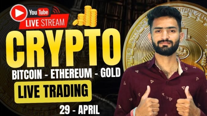 Live Crypto and forex Trading | Bitcoin Live Trading | Gold Live Trading | 29 APRIL 2025 🤑