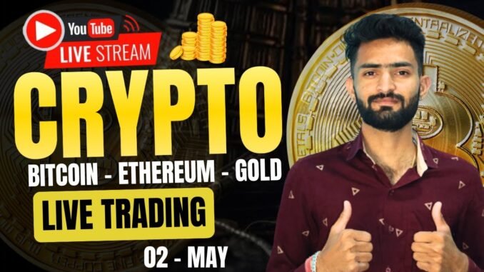 Live Crypto and forex Trading | Bitcoin Live Trading | Gold Live Trading | 02 MAY 2025 🤑