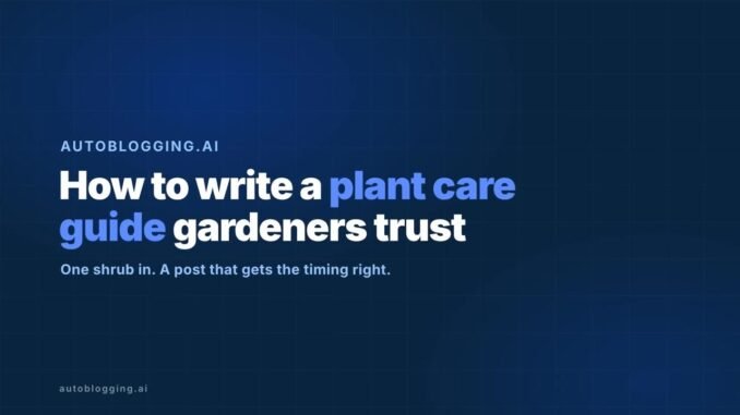 How to Write a Plant Care Guide With AI: Seasonal Pruning Post for Garden Blogs